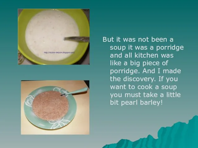 But it was not been a soup it was a porridge and