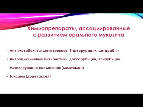 Химиопрепараты, ассоциированные с развитием орального мукозита Антиметаболиты: метотрексат, 5-фторурацил, цитарабин Антрациклиновые антибиотики: