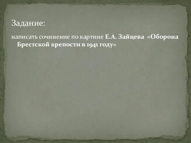 написать сочинение по картине Е.А. Зайцева «Оборона Брестской крепости в 1941 году» Задание: