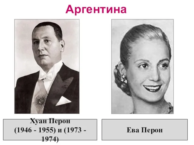 Аргентина Хуан Перон (1946 - 1955) и (1973 - 1974) Ева Перон