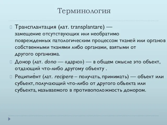 Терминология Трансплантация (лат. transplantare) —замещение отсутствующих или необратимо поврежденных патологическим процессом тканей