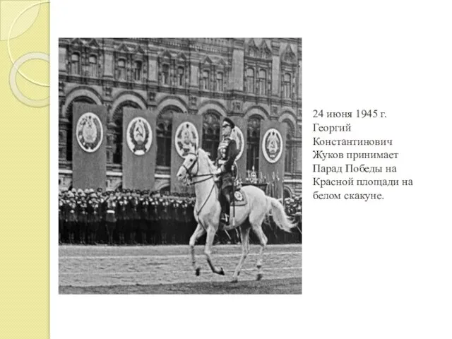 24 июня 1945 г. Георгий Константинович Жуков принимает Парад Победы на Красной площади на белом скакуне.