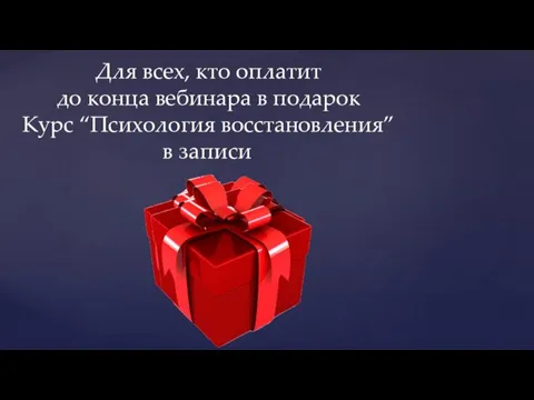 Для всех, кто оплатит до конца вебинара в подарок Курс “Психология восстановления” в записи.