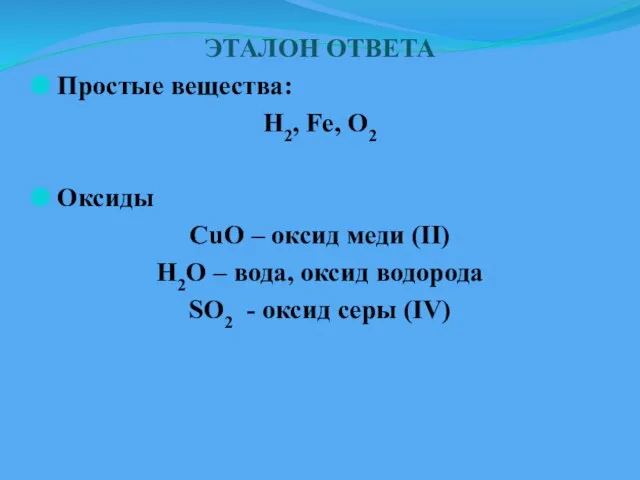 ЭТАЛОН ОТВЕТА Простые вещества: H2, Fe, O2 Оксиды CuO – оксид меди