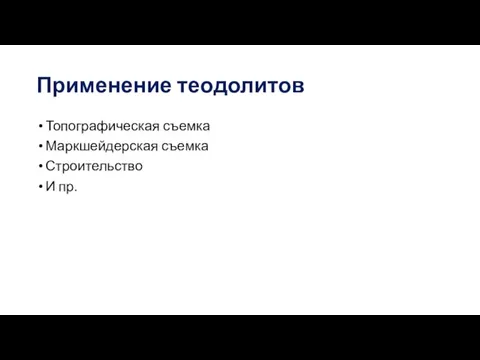 Применение теодолитов Топографическая съемка Маркшейдерская съемка Строительство И пр.