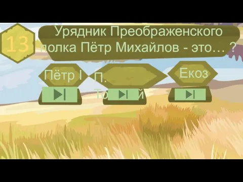 13 Урядник Преображенского полка Пётр Михайлов - это… ? Пётр I П. Толстой Екоз