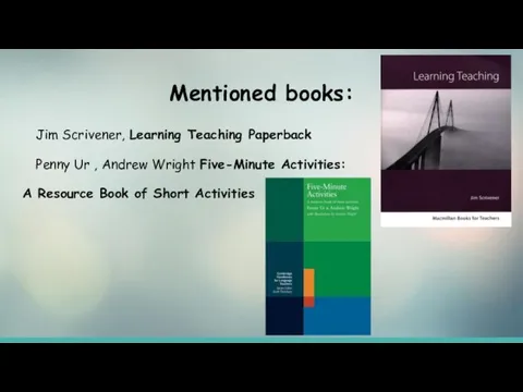 Mentioned books: Jim Scrivener, Learning Teaching Paperback Penny Ur , Andrew Wright
