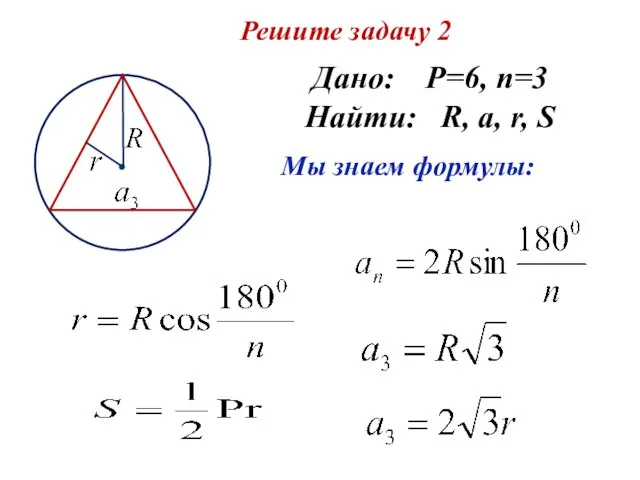 Решите задачу 2 Дано: P=6, n=3 Найти: R, a, r, S Мы знаем формулы: