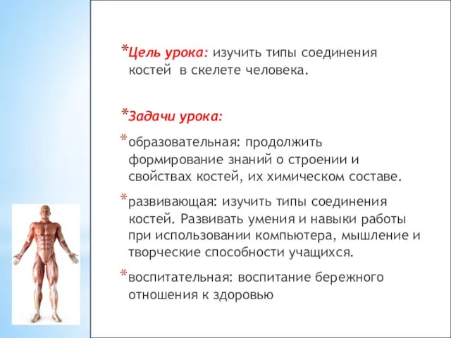 Цель урока: изучить типы соединения костей в скелете человека. Задачи урока: образовательная: