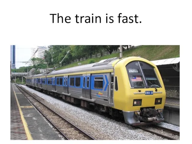 The train is fast.