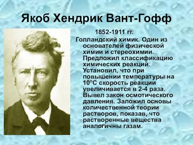 Якоб Хендрик Вант-Гофф 1852-1911 гг. Голландский химик. Один из основателей физической химии