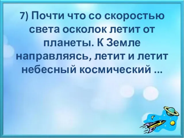 7) Почти что со скоростью света осколок летит от планеты. К Земле