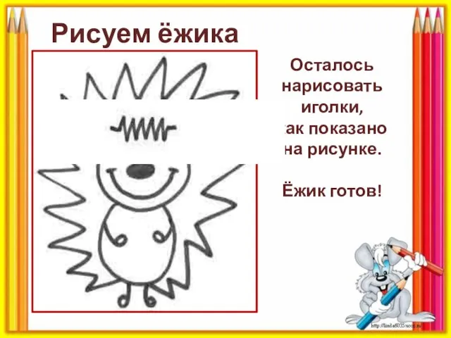 Осталось нарисовать иголки, как показано на рисунке. Ёжик готов! Рисуем ёжика