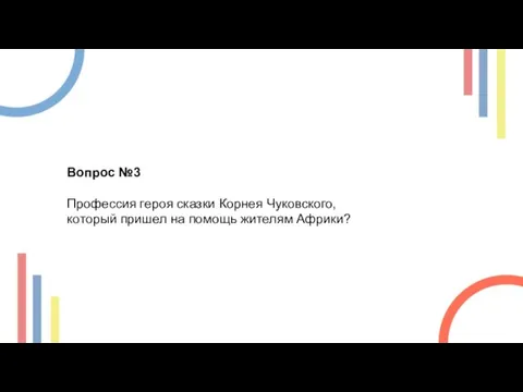 Вопрос №3 Профессия героя сказки Корнея Чуковского, который пришел на помощь жителям Африки?