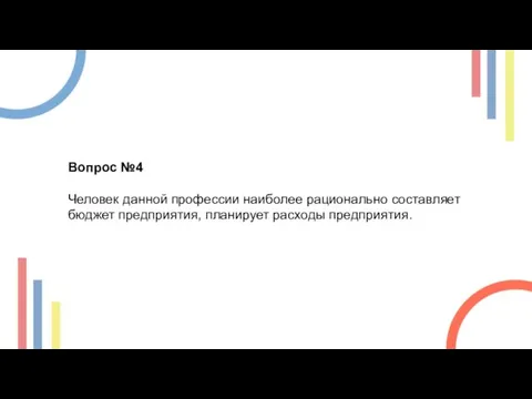 Вопрос №4 Человек данной профессии наиболее рационально составляет бюджет предприятия, планирует расходы предприятия.