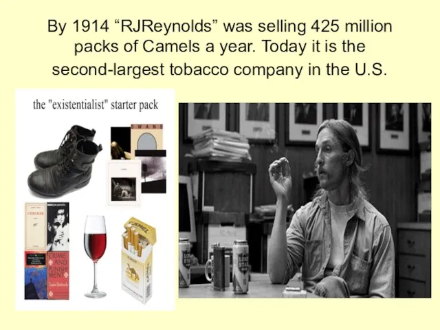 By 1914 “RJReynolds” was selling 425 million packs of Camels a year.