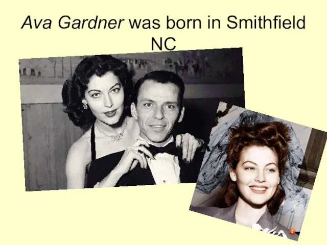 Ava Gardner was born in Smithfield NC