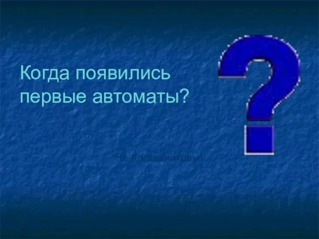 Когда появились первые автоматы? Не Калашниковы!