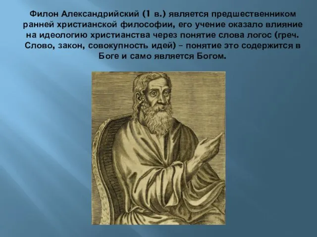 Филон Александрийский (1 в.) является предшественником ранней христианской философии, его учение оказало