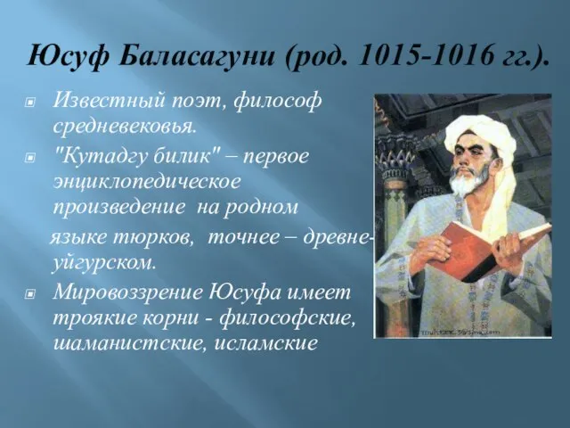 Юсуф Баласагуни (род. 1015-1016 гг.). Известный поэт, философ средневековья. "Кутадгу билик" –