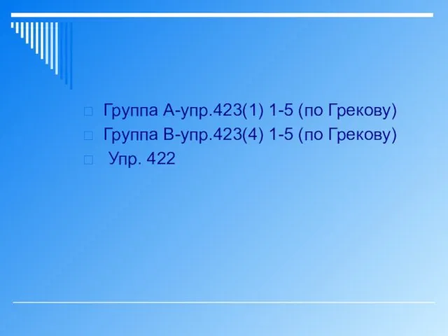 Группа А-упр.423(1) 1-5 (по Грекову) Группа В-упр.423(4) 1-5 (по Грекову) Упр. 422