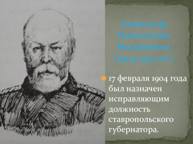 17 февраля 1904 года был назначен исправляющим должность ставропольского губернатора. Александр Николаевич Вельяминов (1904-1905 гг.)