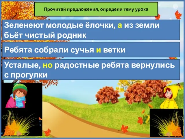 Прочитай предложения, определи тему урока Зеленеют молодые ёлочки, а из земли бьёт