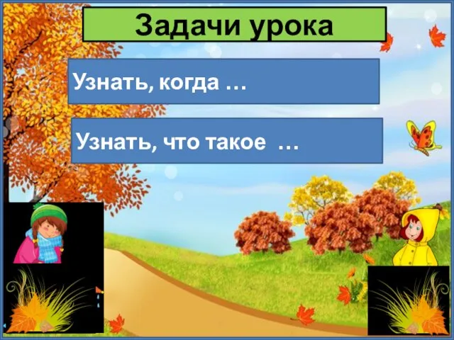 Задачи урока Узнать, когда … Узнать, что такое …