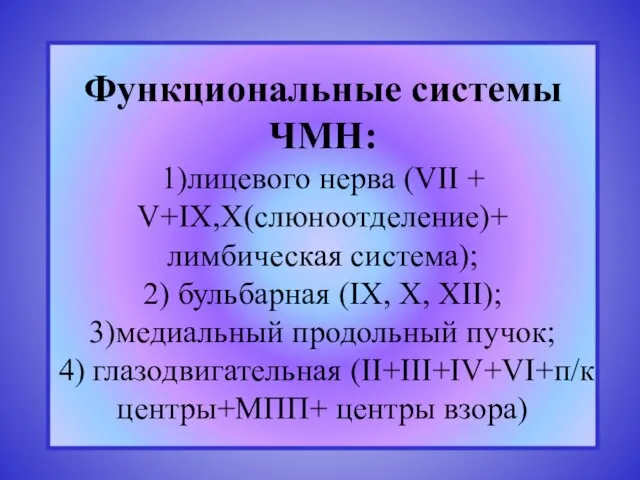 Функциональные системы ЧМН: 1)лицевого нерва (VII + V+IX,X(слюноотделение)+ лимбическая система); 2) бульбарная