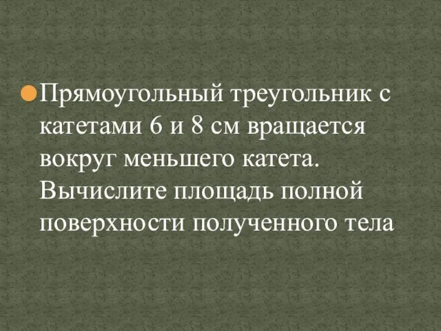 Прямоугольный треугольник с катетами 6 и 8 см вращается вокруг меньшего катета.