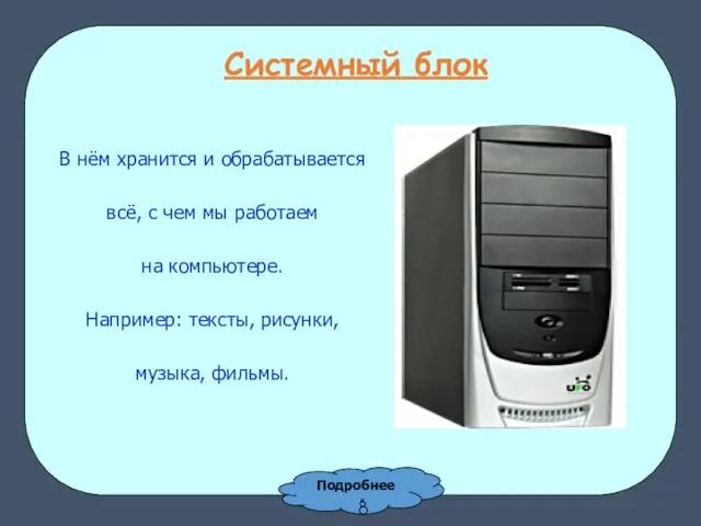 Системный блок В нём хранится и обрабатывается всё, с чем мы работаем