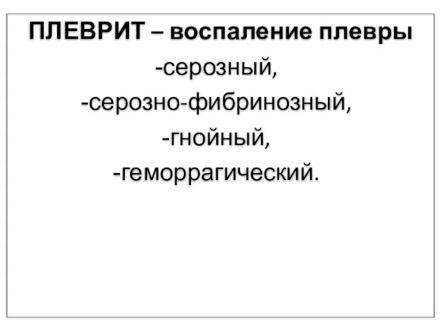 ПЛЕВРИТ – воспаление плевры серозный, серозно-фибринозный, гнойный, геморрагический.