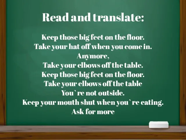 Read and translate: Keep those big feet on the floor. Take your