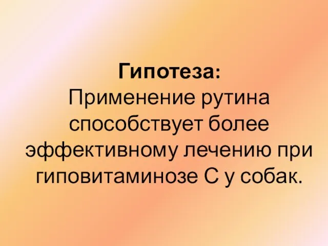 Гипотеза: Применение рутина способствует более эффективному лечению при гиповитаминозе С у собак.