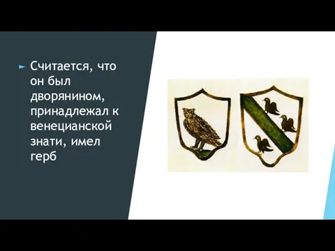 Считается, что он был дворянином, принадлежал к венецианской знати, имел герб