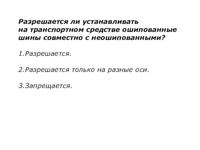 Разрешается ли устанавливать на транспортном средстве ошипованные шины совместно с неошипованными? 1.Разрешается.