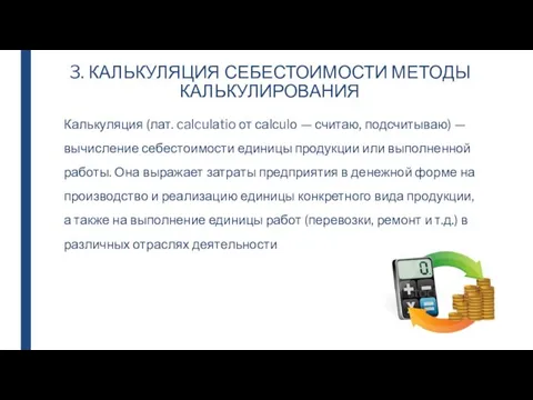 3. КАЛЬКУЛЯЦИЯ СЕБЕСТОИМОСТИ МЕТОДЫ КАЛЬКУЛИРОВАНИЯ Калькуляция (лат. calculаtio от саlсulо — считаю,