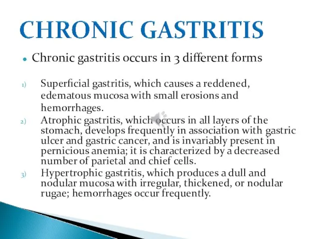 Chronic gastritis occurs in 3 different forms Superficial gastritis, which causes a