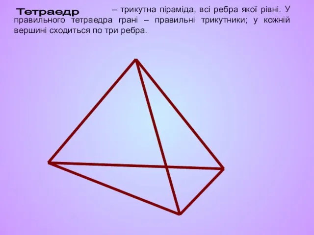 – трикутна піраміда, всі ребра якої рівні. У правильного тетраедра грані –