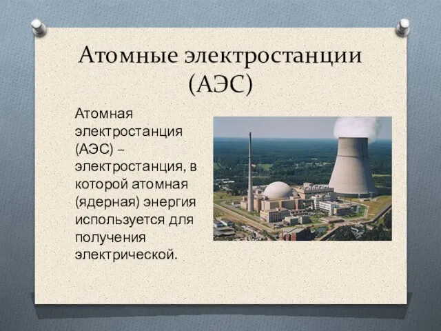Атомные электростанции (АЭС) Атомная электростанция (АЭС) – электростанция, в которой атомная (ядерная)
