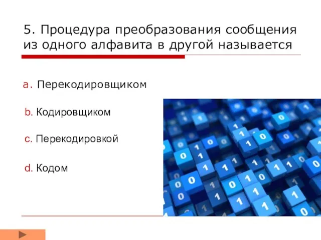 5. Процедура преобразования сообщения из одного алфавита в другой называется a. Перекодировщиком