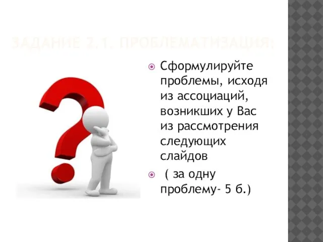 ЗАДАНИЕ 2.1. ПРОБЛЕМАТИЗАЦИЯ: Сформулируйте проблемы, исходя из ассоциаций, возникших у Вас из