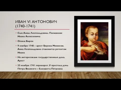 ИВАН VI АНТОНОВИЧ(1740-1741) Сын Анны Леопольдовны. Племянник Ивана Алексеевича Опека: Бирон 9