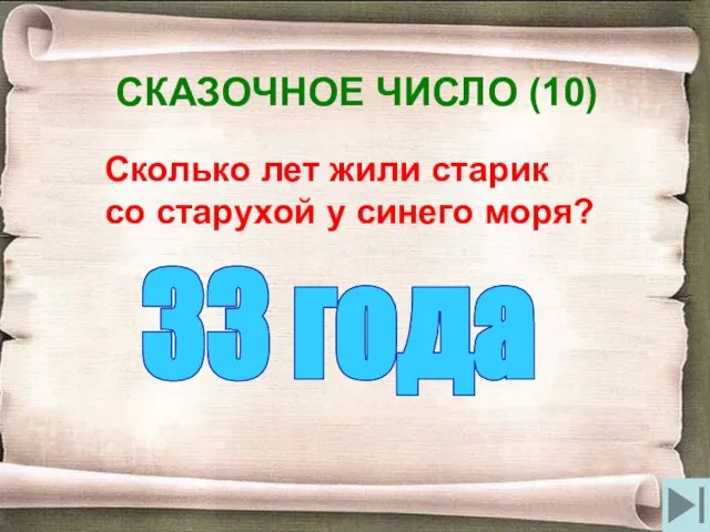 СКАЗОЧНОЕ ЧИСЛО (10) Сколько лет жили старик со старухой у синего моря? 33 года