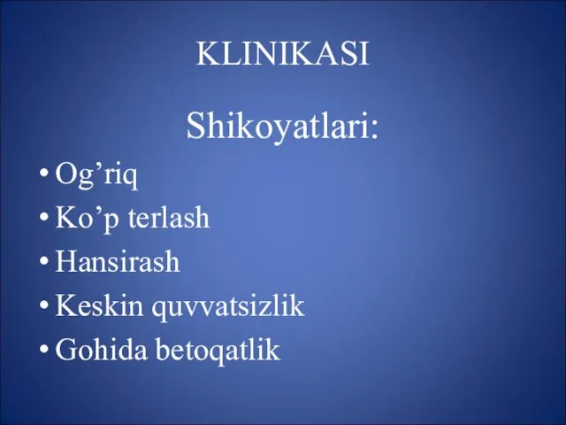 KLINIKASI Shikoyatlari: Og’riq Ko’p terlash Hansirash Keskin quvvatsizlik Gohida betoqatlik