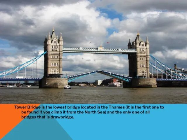 Tower Bridge is the lowest bridge located in the Thames (it is