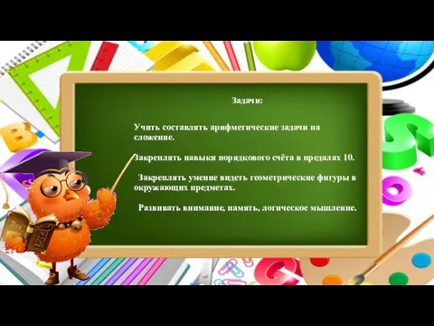 Задачи: Учить составлять арифметические задачи на сложение. Закреплять навыки порядкового счёта в