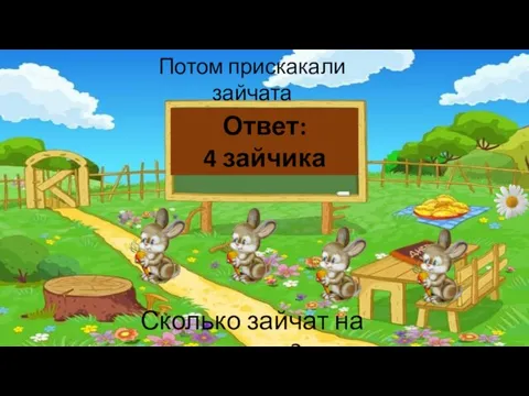 Потом прискакали зайчата Сколько зайчат на поляне? Ответ: 4 зайчика