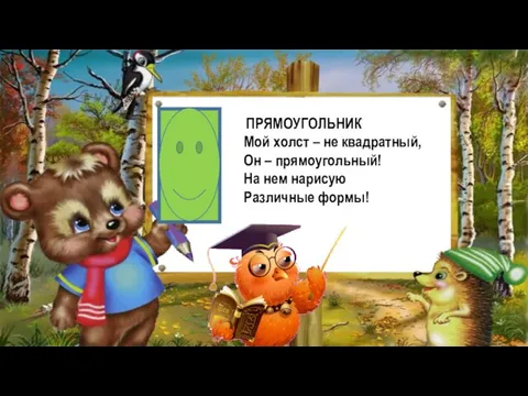 ПРЯМОУГОЛЬНИК Мой холст – не квадратный, Он – прямоугольный! На нем нарисую Различные формы!