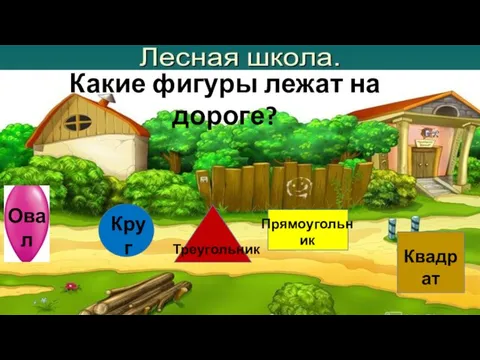 Какие фигуры лежат на дороге? Овал Круг Треугольник Прямоугольник Квадрат